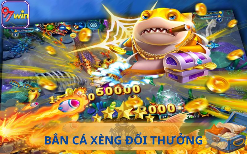 BẮN CÁ XÈNG ĐỔI THƯỞNG TẠI 97WIN