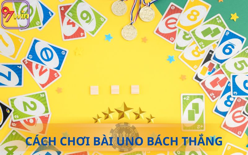 CÁCH CHƠI BÀI UNO BACH THẮNG