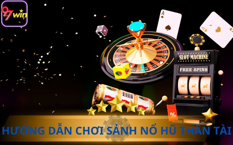 HƯỚNG DẪN CHƠI SẢNH NỔ HŨ THẦN TÀI