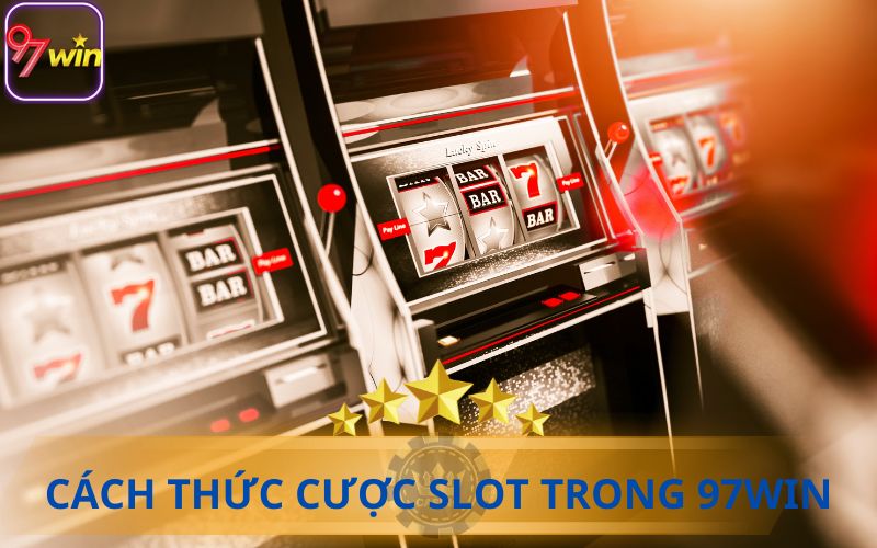 CÁCH THỨC CƯỢC SLOT TẠI 97WIN