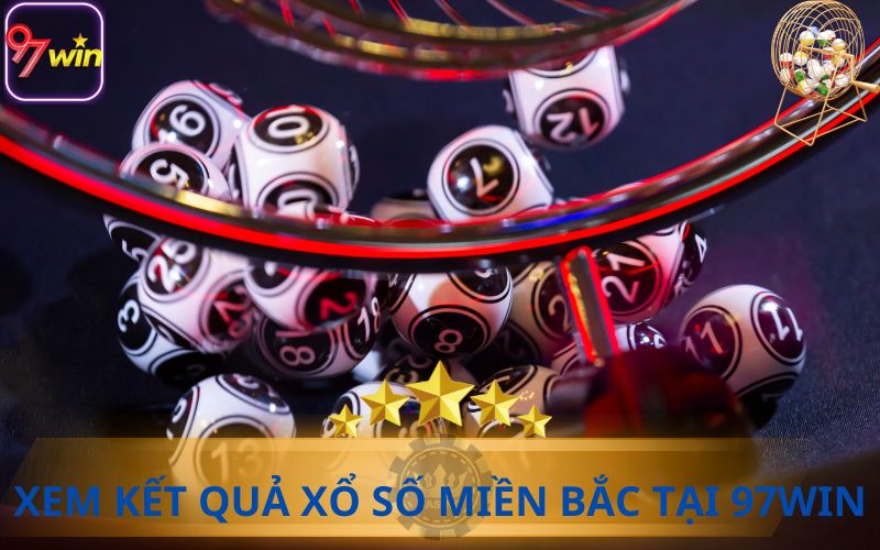 XEM KẾT QUẢ XỔ SỐ MIỀN BẮC TẠI 97WIN