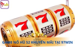 GAME NỔ HŨ 52 KHUYẾN MÃI TẠI 97WIN