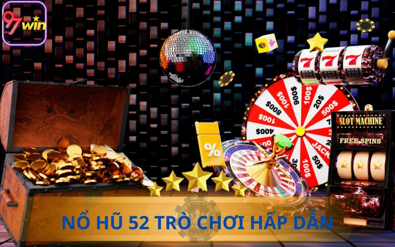 NỎ HŨ 52 TRÒ CHƠI HẤP DẪN