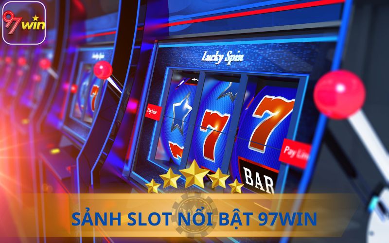 CÁC SẢNH SLOT NỔI BẬT TẠI 97WIN