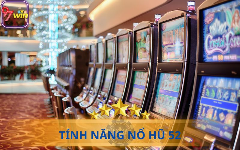 TÍNH NĂNG ĐẶC BIỆT NỔ HŨ 52